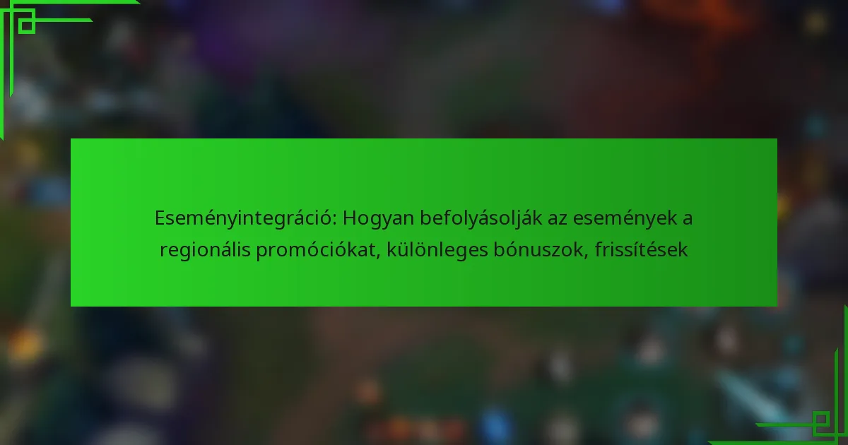 Eseményintegráció: Hogyan befolyásolják az események a regionális promóciókat, különleges bónuszok, frissítések