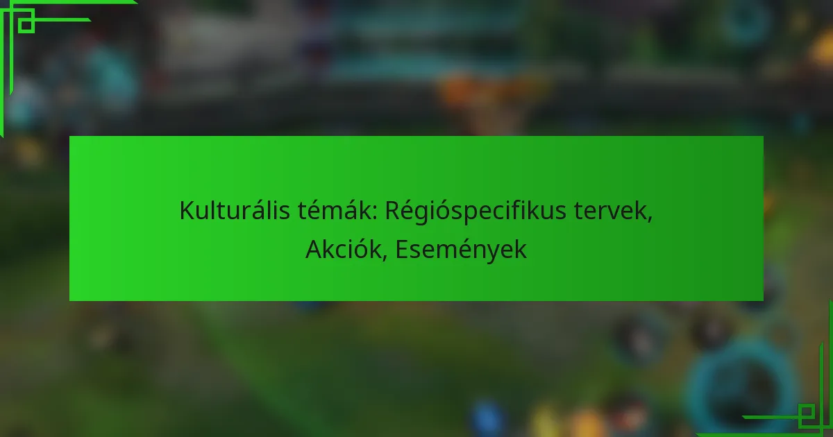 Kulturális témák: Régióspecifikus tervek, Akciók, Események