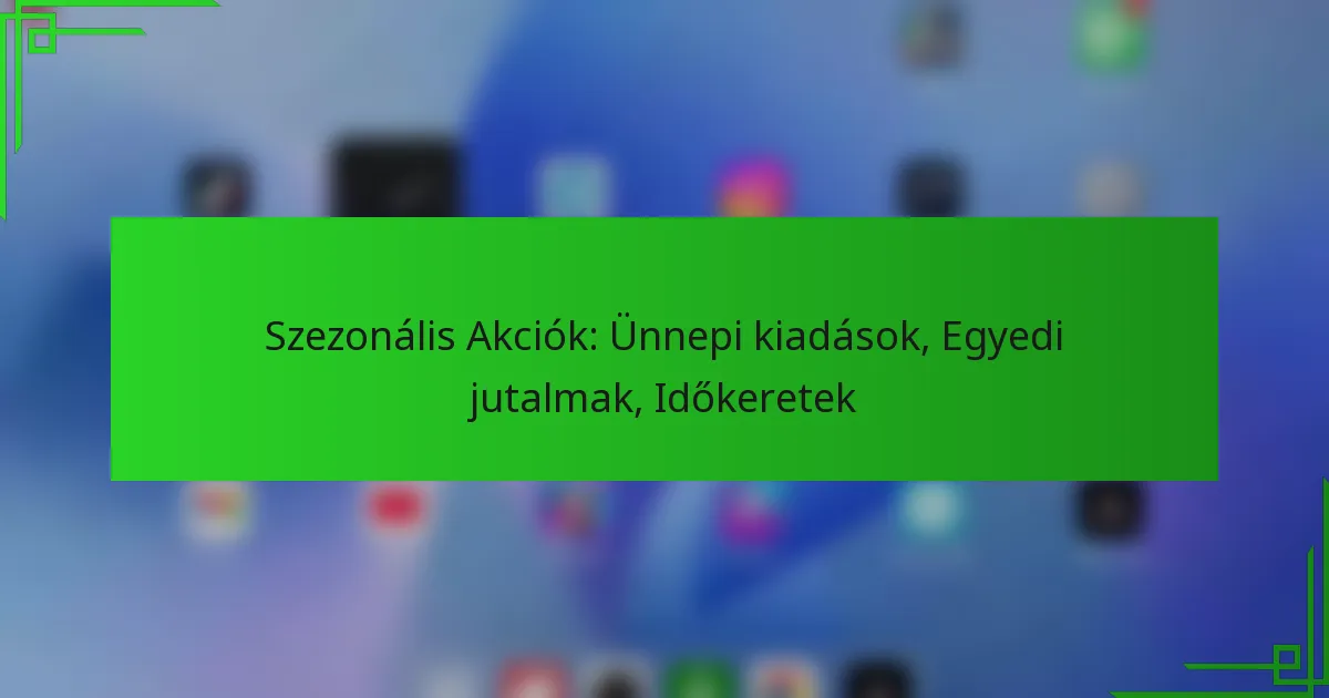 Szezonális Akciók: Ünnepi kiadások, Egyedi jutalmak, Időkeretek