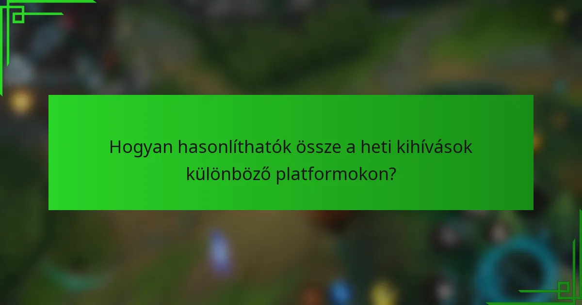 Hogyan hasonlíthatók össze a heti kihívások különböző platformokon?
