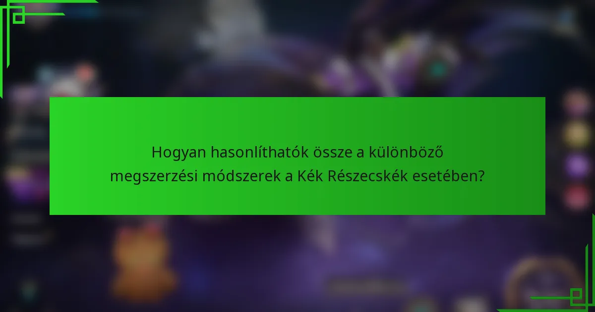 Hogyan hasonlíthatók össze a különböző megszerzési módszerek a Kék Részecskék esetében?