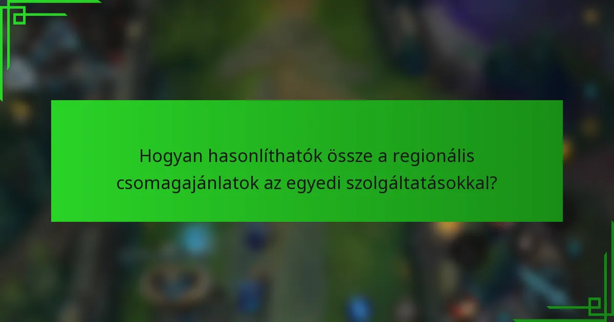 Hogyan hasonlíthatók össze a regionális csomagajánlatok az egyedi szolgáltatásokkal?