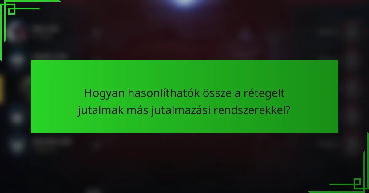 Hogyan hasonlíthatók össze a rétegelt jutalmak más jutalmazási rendszerekkel?