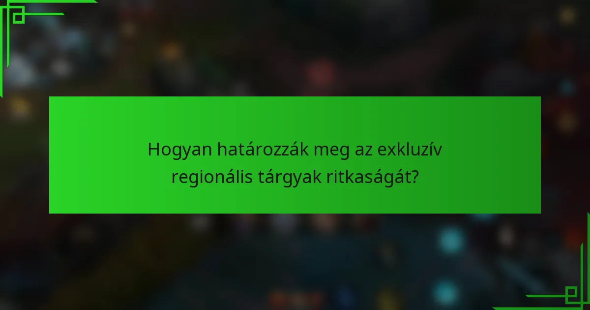 Hogyan határozzák meg az exkluzív regionális tárgyak ritkaságát?