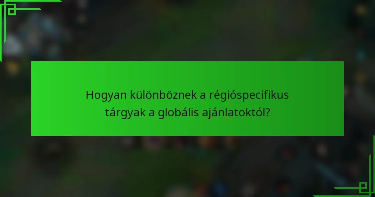 Hogyan különböznek a régióspecifikus tárgyak a globális ajánlatoktól?