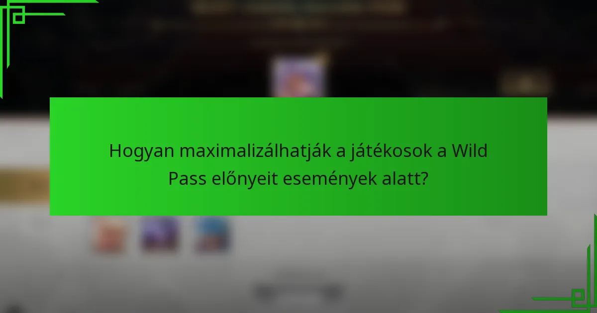 Hogyan maximalizálhatják a játékosok a Wild Pass előnyeit események alatt?