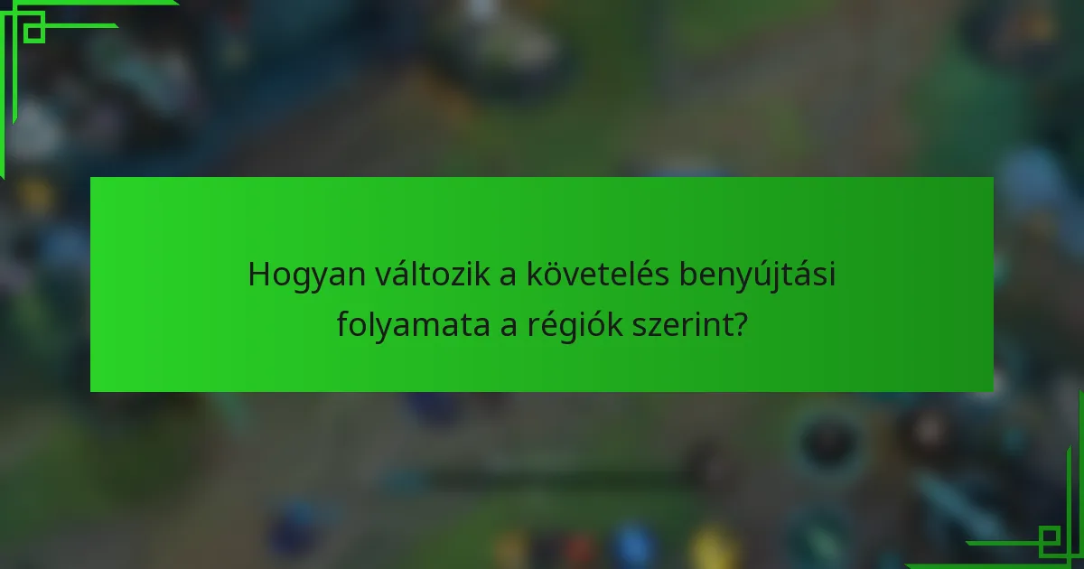 Hogyan változik a követelés benyújtási folyamata a régiók szerint?