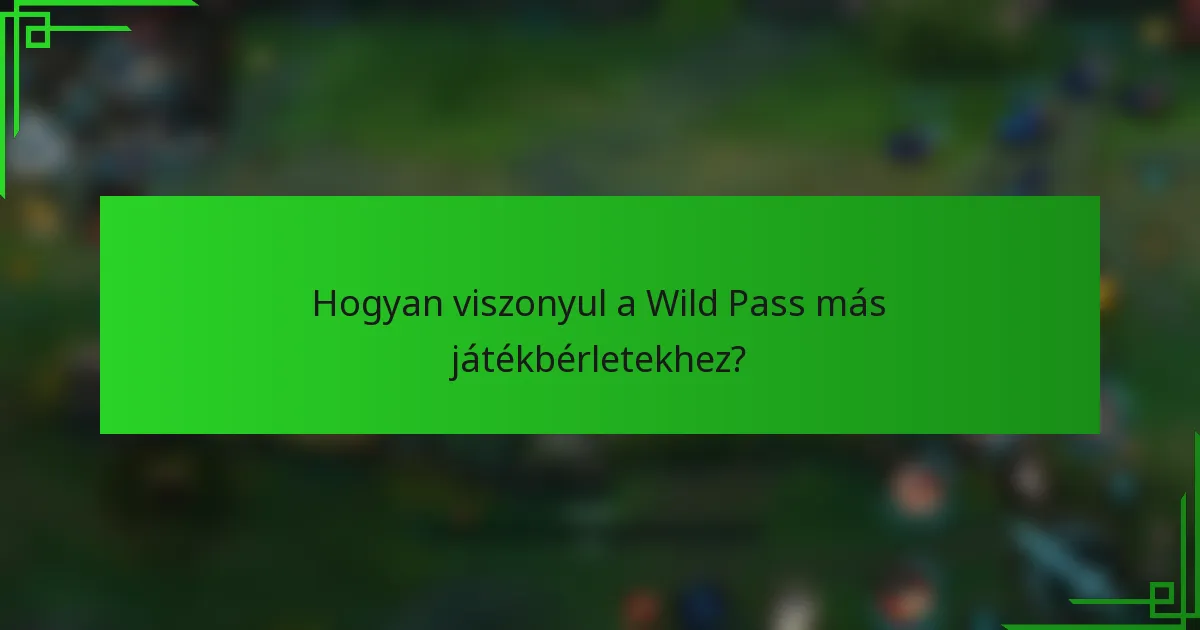 Hogyan viszonyul a Wild Pass más játékbérletekhez?