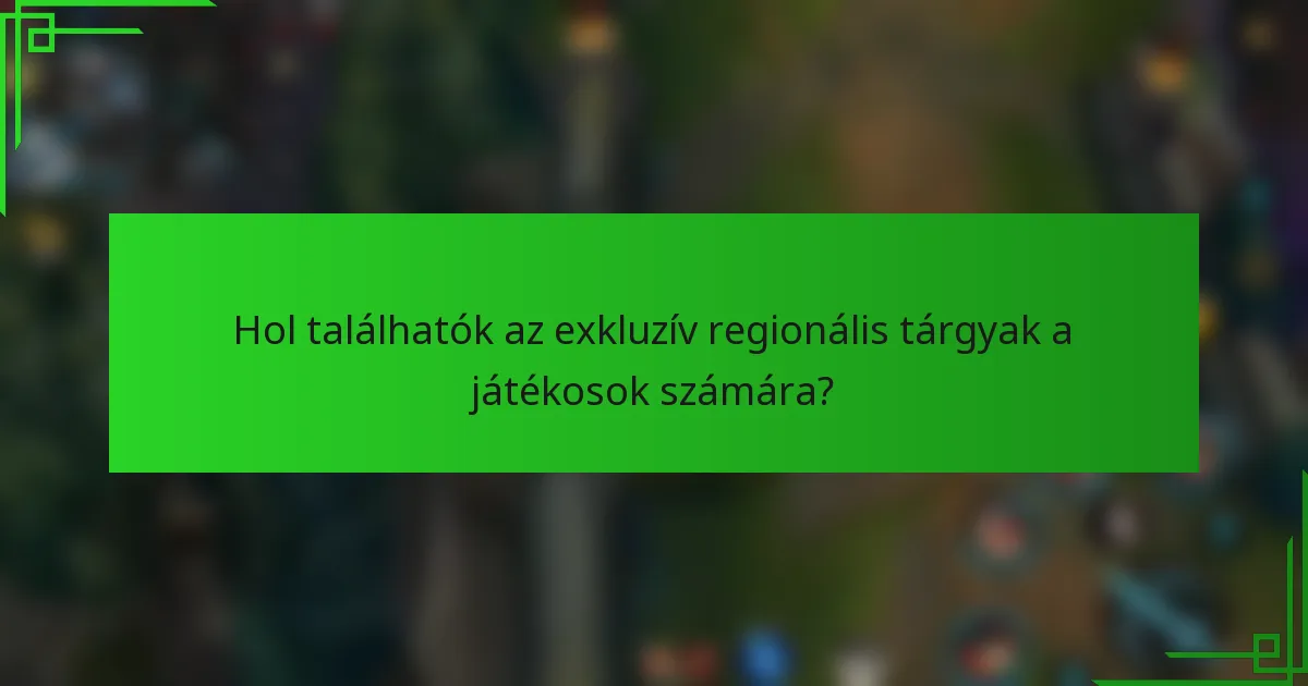 Hol találhatók az exkluzív regionális tárgyak a játékosok számára?