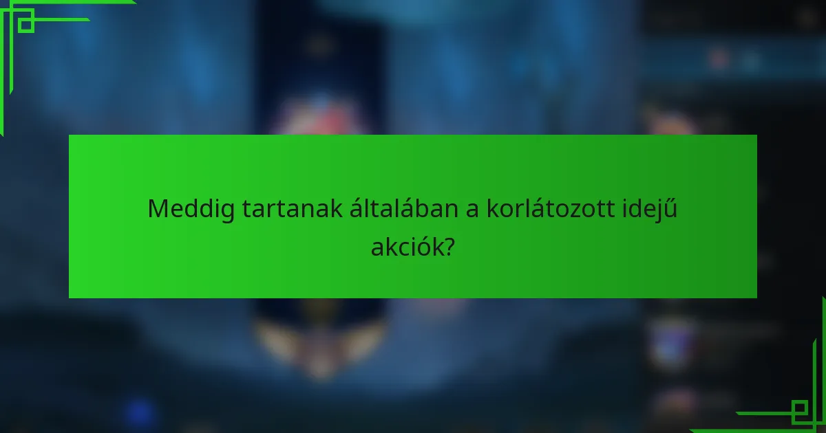 Meddig tartanak általában a korlátozott idejű akciók?
