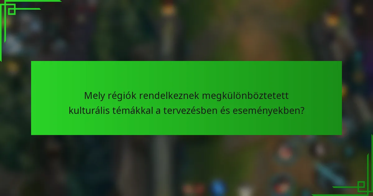 Mely régiók rendelkeznek megkülönböztetett kulturális témákkal a tervezésben és eseményekben?