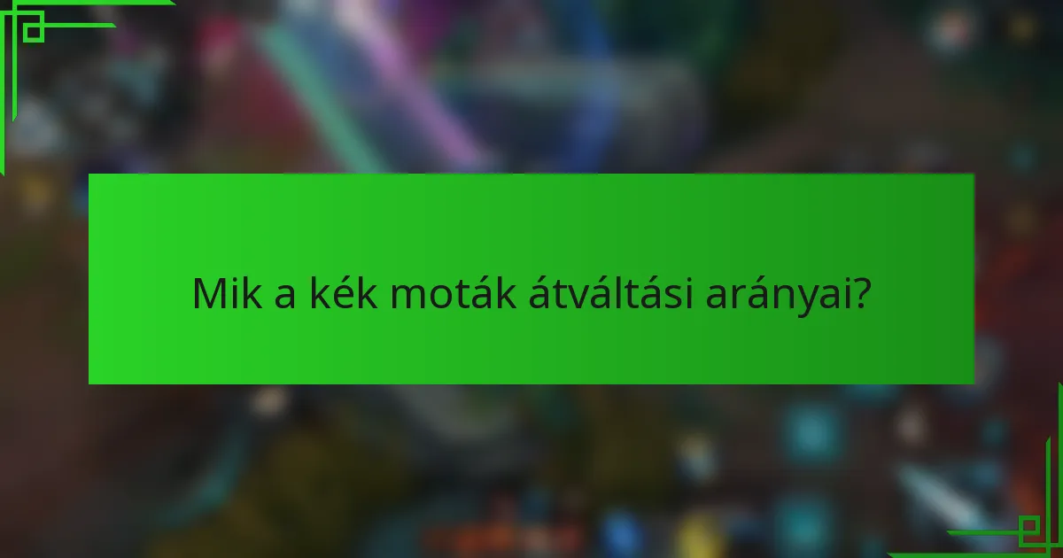 Mik a kék moták átváltási arányai?