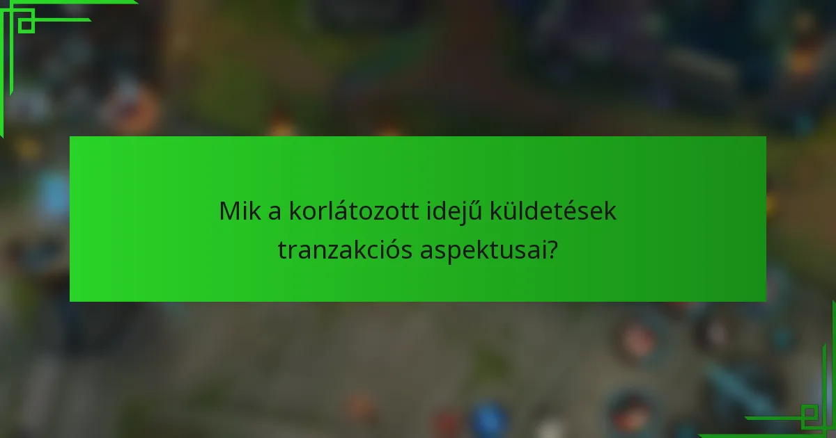 Mik a korlátozott idejű küldetések tranzakciós aspektusai?