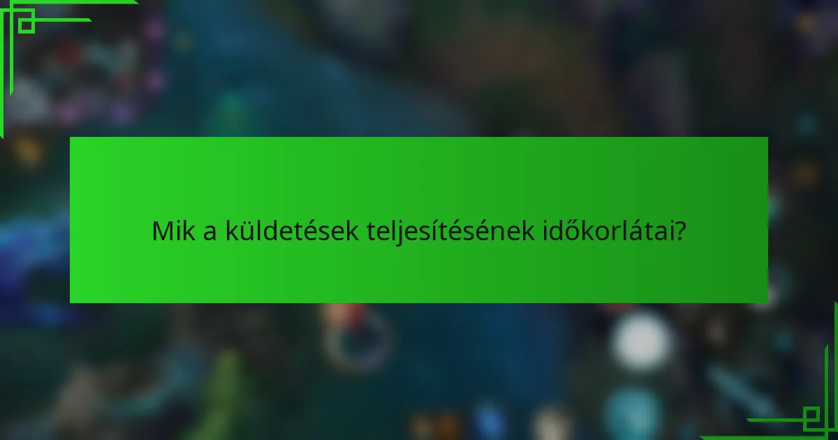 Mik a küldetések teljesítésének időkorlátai?