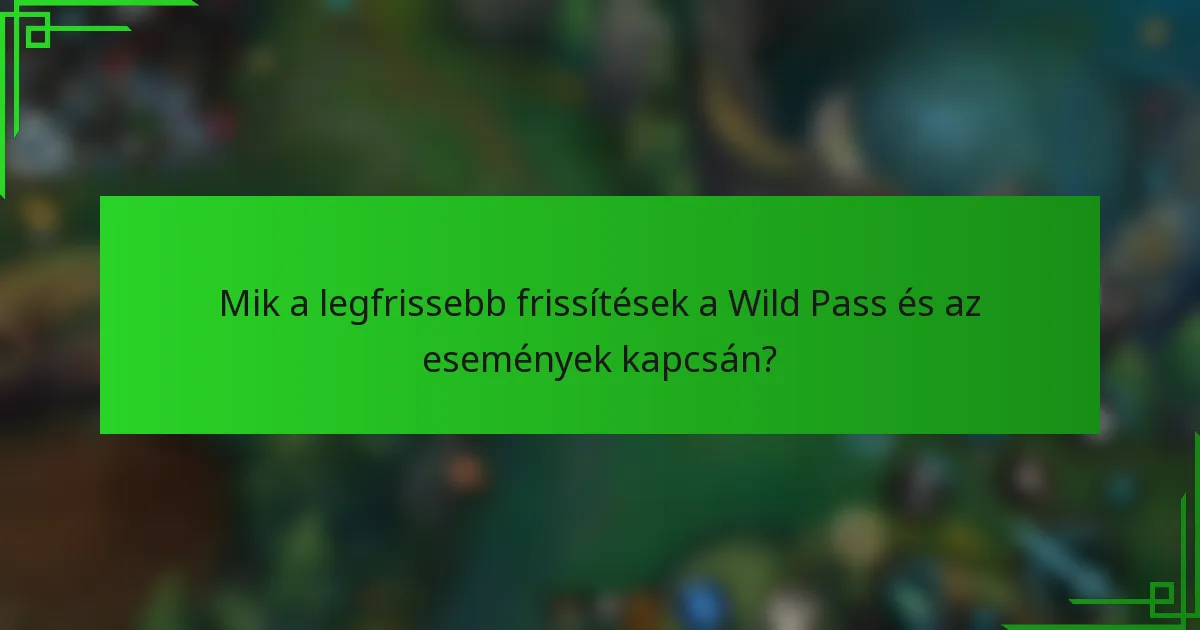 Mik a legfrissebb frissítések a Wild Pass és az események kapcsán?