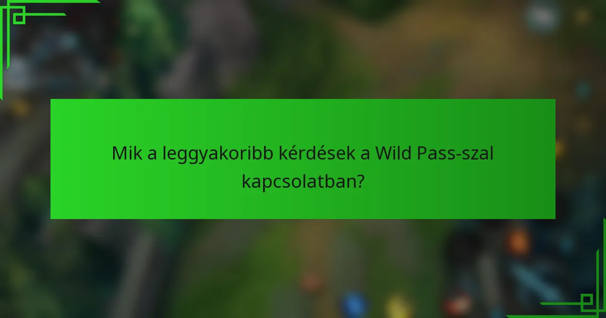 Mik a leggyakoribb kérdések a Wild Pass-szal kapcsolatban?