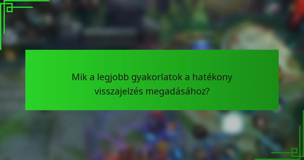 Mik a legjobb gyakorlatok a hatékony visszajelzés megadásához?