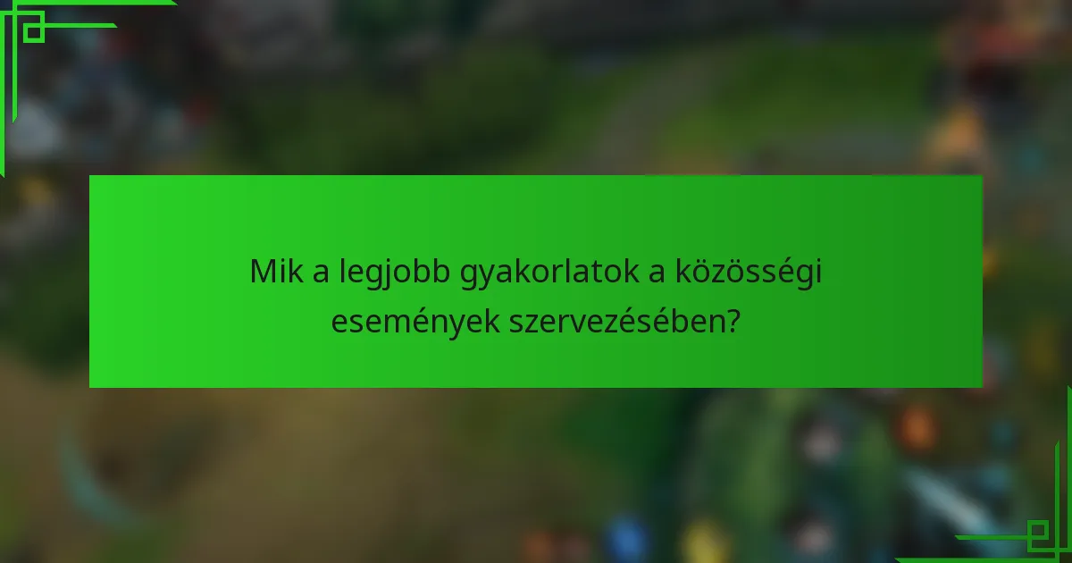 Mik a legjobb gyakorlatok a közösségi események szervezésében?