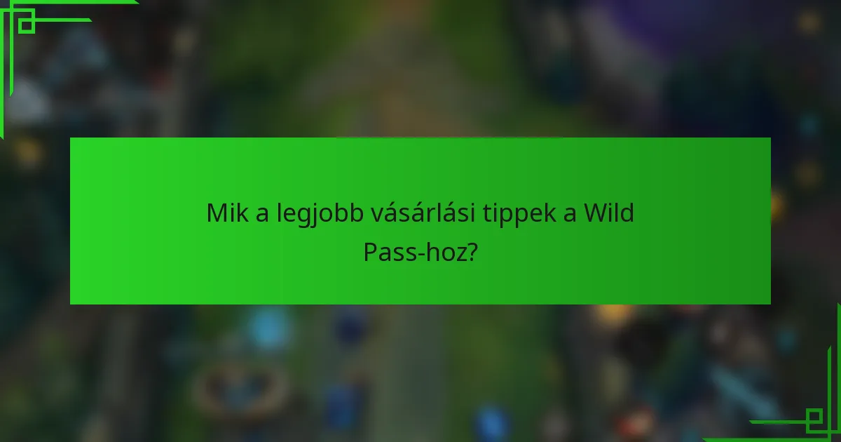 Mik a legjobb vásárlási tippek a Wild Pass-hoz?