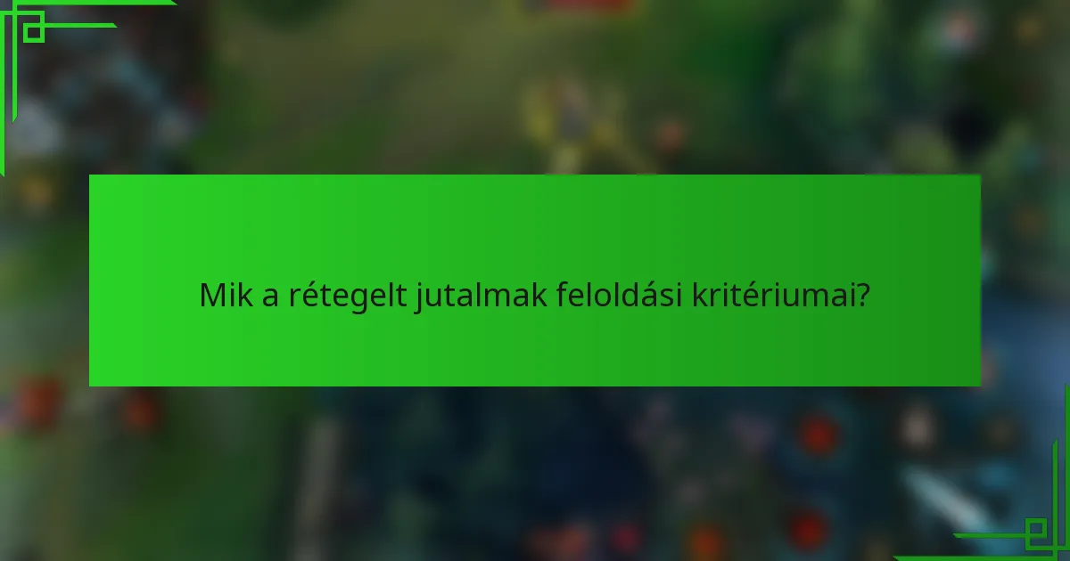 Mik a rétegelt jutalmak feloldási kritériumai?