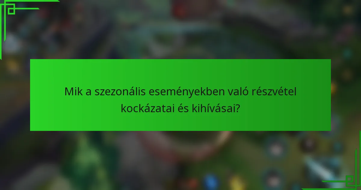 Mik a szezonális eseményekben való részvétel kockázatai és kihívásai?