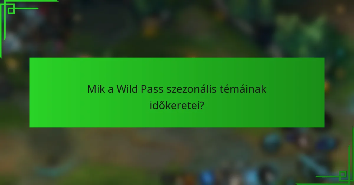 Mik a Wild Pass szezonális témáinak időkeretei?