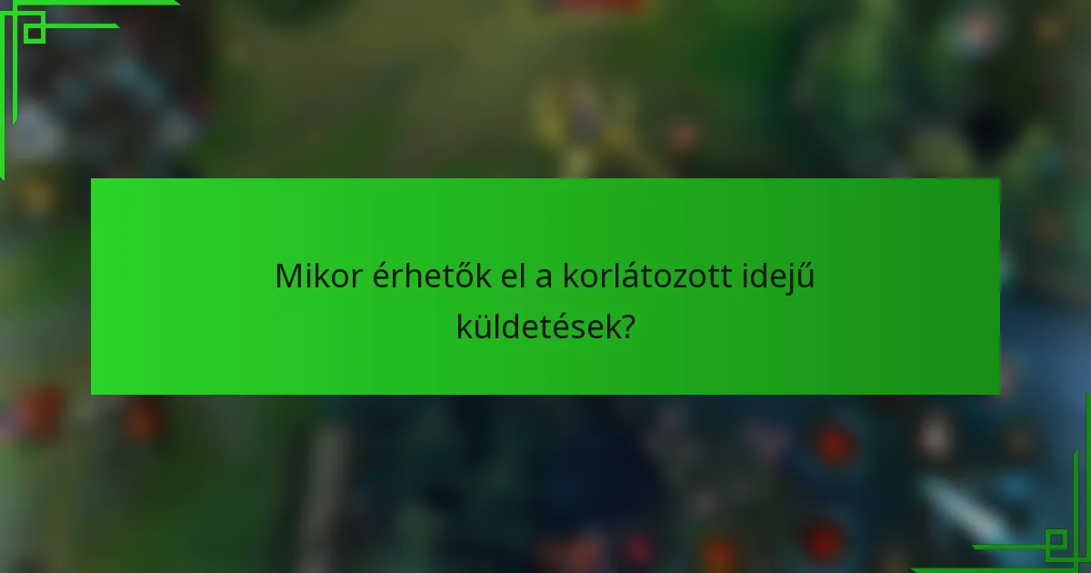 Mikor érhetők el a korlátozott idejű küldetések?