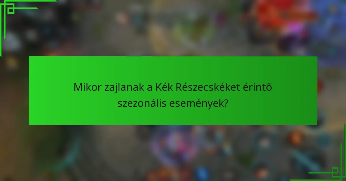 Mikor zajlanak a Kék Részecskéket érintő szezonális események?