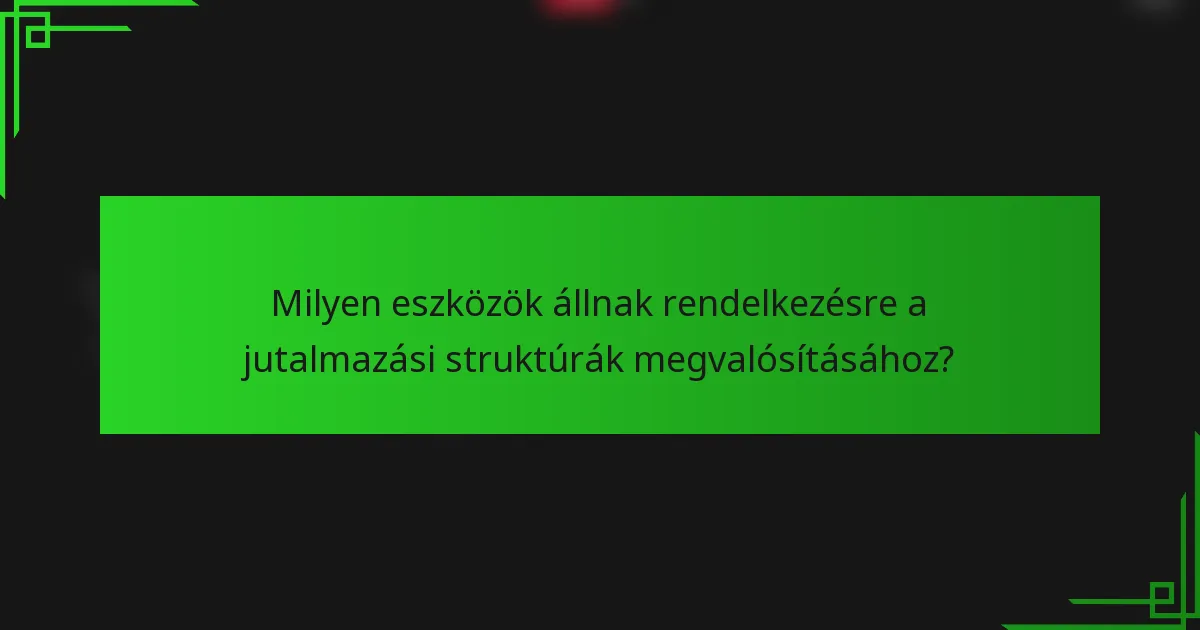 Milyen eszközök állnak rendelkezésre a jutalmazási struktúrák megvalósításához?