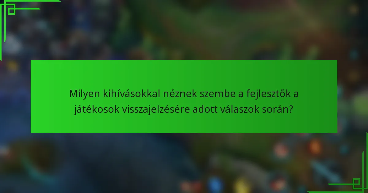 Milyen kihívásokkal néznek szembe a fejlesztők a játékosok visszajelzésére adott válaszok során?