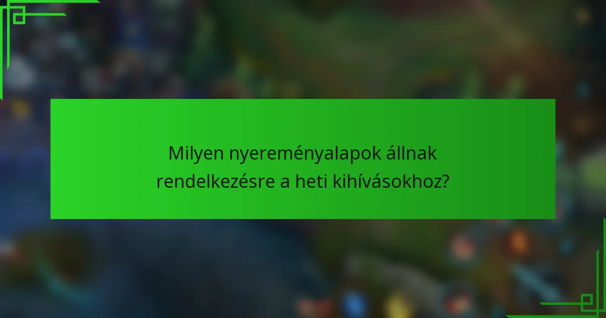 Milyen nyereményalapok állnak rendelkezésre a heti kihívásokhoz?