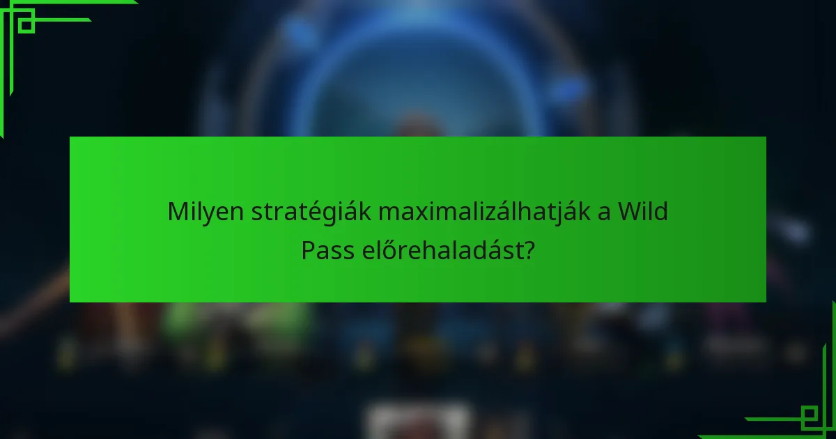 Milyen stratégiák maximalizálhatják a Wild Pass előrehaladást?