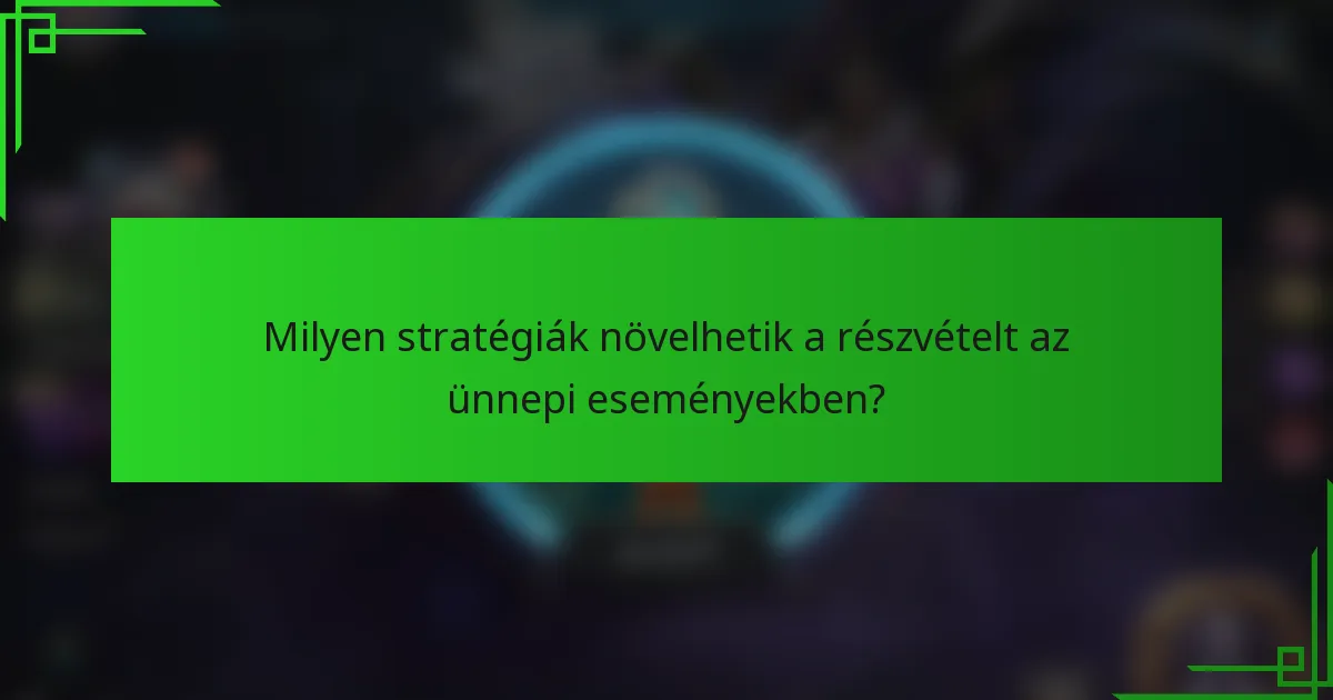 Milyen stratégiák növelhetik a részvételt az ünnepi eseményekben?