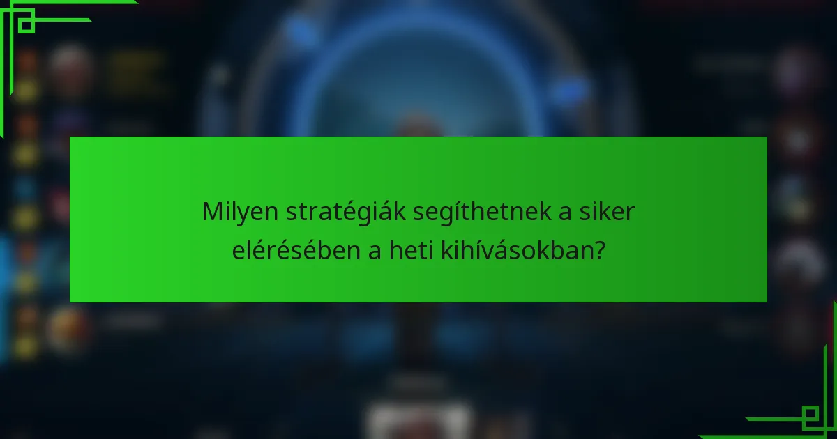Milyen stratégiák segíthetnek a siker elérésében a heti kihívásokban?