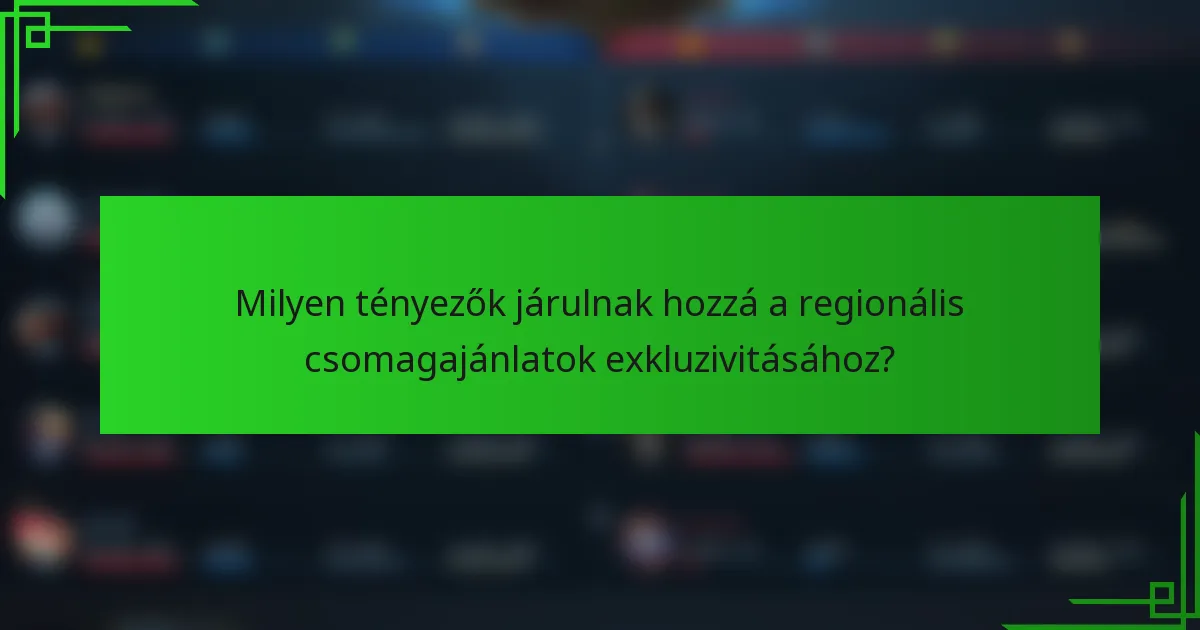 Milyen tényezők járulnak hozzá a regionális csomagajánlatok exkluzivitásához?