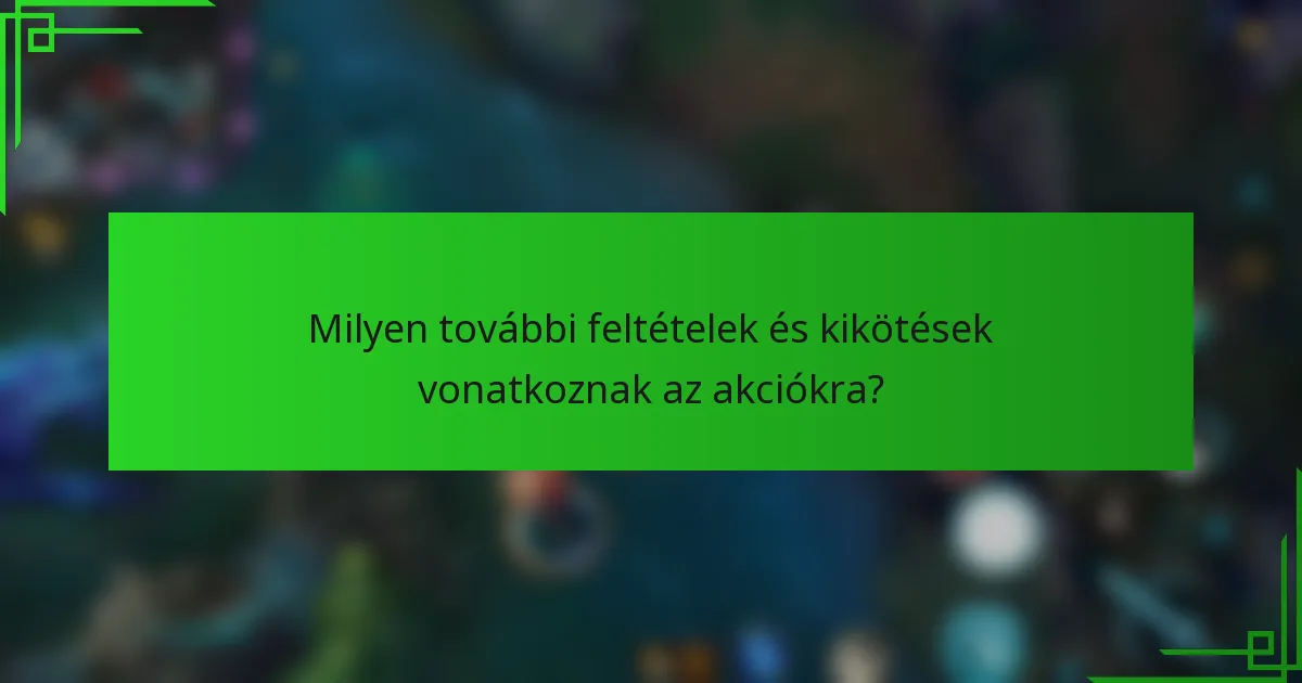 Milyen további feltételek és kikötések vonatkoznak az akciókra?