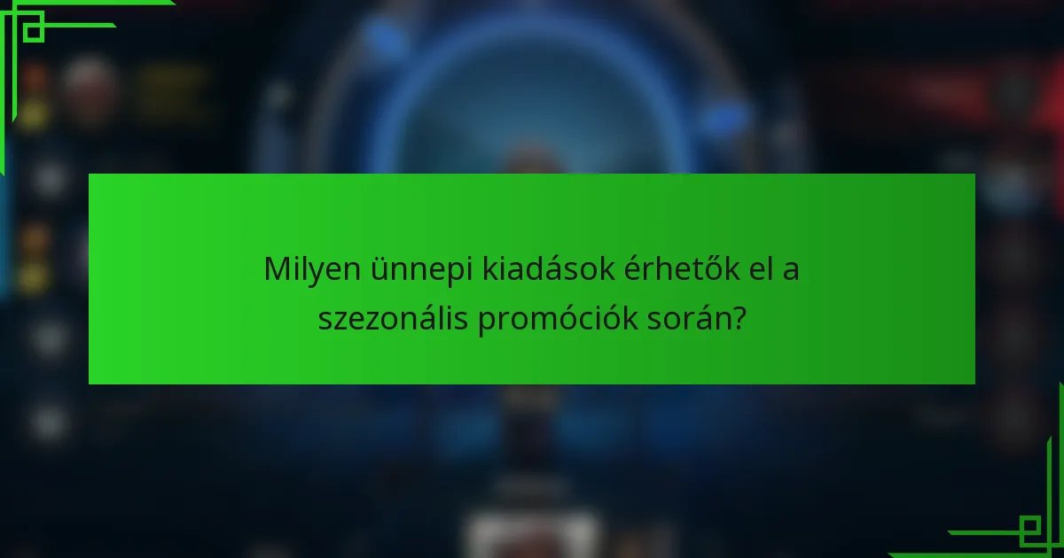 Milyen ünnepi kiadások érhetők el a szezonális promóciók során?